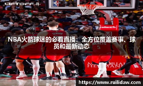 NBA火箭球迷的必看直播：全方位覆盖赛事、球员和最新动态